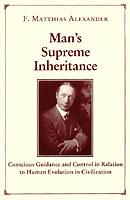 Man's Supreme Inheritance by F. M. Alexander